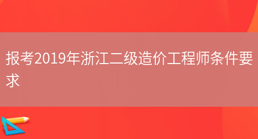 报考2019年浙江二级造价工程师条件要求(图1)