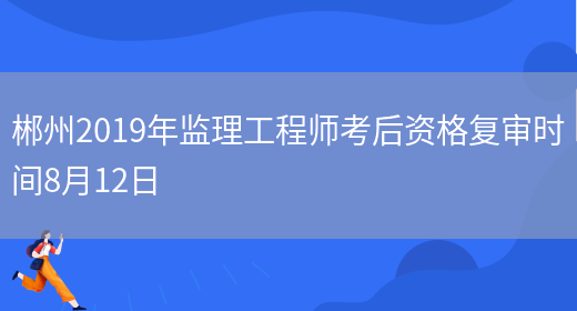 郴州2019年监理工程师考后资格复审时间8月12日(图1)