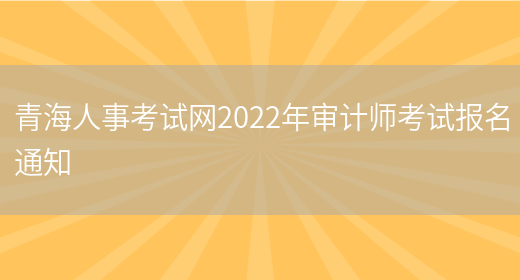 青海人事考试网2022年审计师考试报名通知(图1)