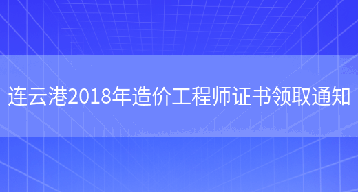 连云港2018年造价工程师证书领取通知(图1)
