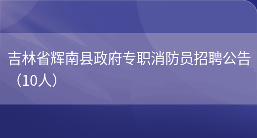 吉林省辉南县政府专职消防员招聘公告（10人）(图1)