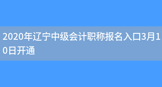 2020年辽宁中级会计职称报名入口3月10日开通(图1)