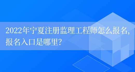 2022年宁夏注册监理工程师怎么报名，报名入口是哪里？(图1)