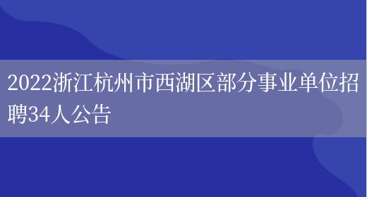 2022浙江杭州市西湖区部分事业单位招聘34人公告(图1)
