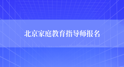 北京家庭教育指导师报名(图1)