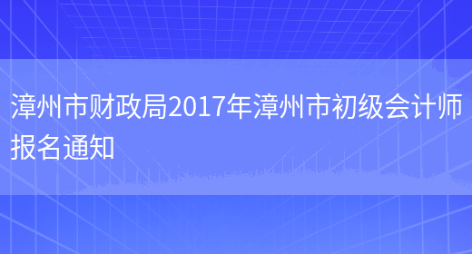漳州市财政局2017年漳州市初级会计师报名通知(图1)