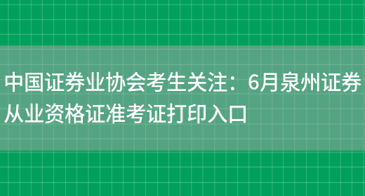 中国证券业协会考生关注：6月泉州证券从业资格证准考证打印入口(图1)