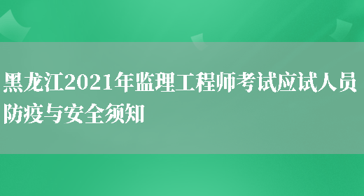 黑龙江2021年监理工程师考试应试人员防疫与安全须知(图1)