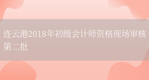 连云港2018年初级会计师资格现场审核第二批(图1)