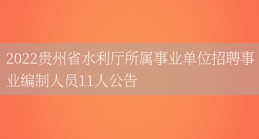 2022贵州省水利厅所属事业单位招聘事业编制人员11人公告(图1)