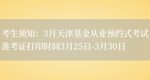 考生须知：3月天津基金从业预约式考试准考证打印时间3月25日-3月30日(图1)