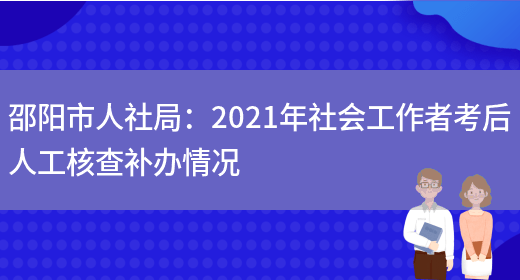邵阳市人社局：2021年社会工作者考后人工核查补办情况(图1)