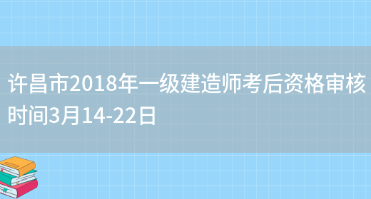 许昌市2018年一级建造师考后资格审核时间3月14-22日(图1)