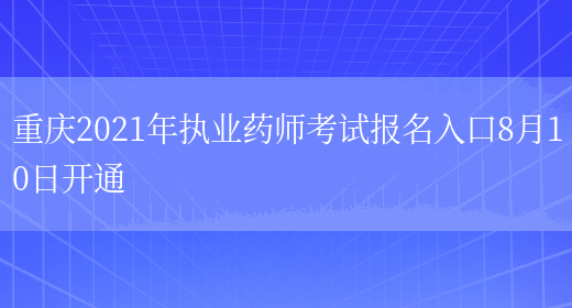 重庆2021年执业药师考试报名入口8月10日开通(图1)