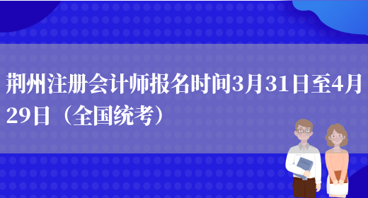 荆州注册会计师报名时间3月31日至4月29日（全国统考）(图1)
