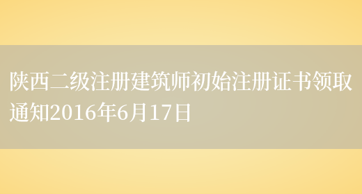 陕西二级注册建筑师初始注册证书领取通知2016年6月17日(图1)