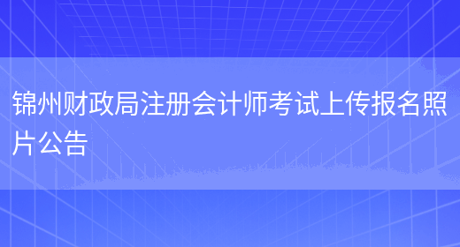 锦州财政局注册会计师考试上传报名照片公告(图1)