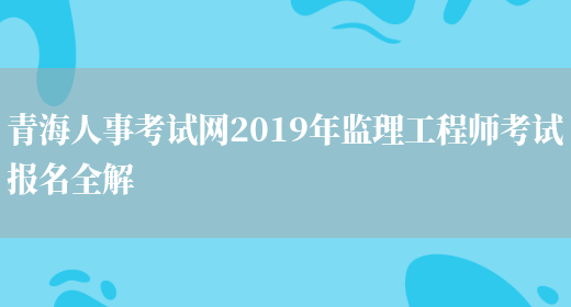 青海人事考试网2019年监理工程师考试报名全解(图1)