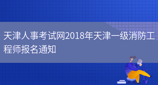 天津人事考试网2018年天津一级消防工程师报名通知(图1)