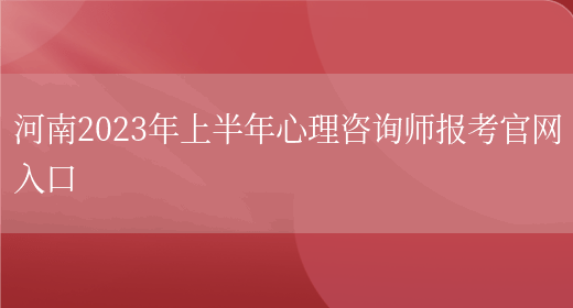 河南2023年上半年心理咨询师报考官网入口(图1)