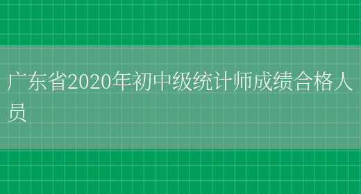 广东省2020年初中级统计师成绩合格人员(图1)