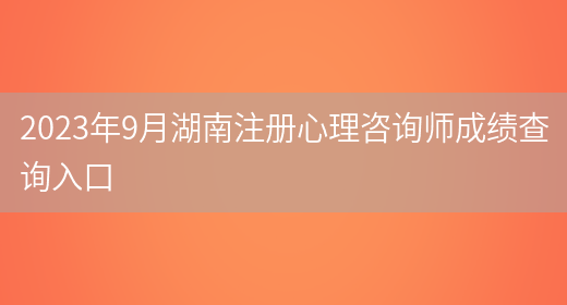 2023年9月湖南注册心理咨询师成绩查询入口(图1)