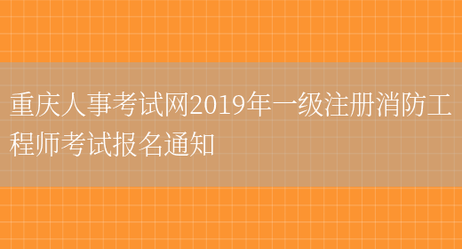 重庆人事考试网2019年一级注册消防工程师考试报名通知(图1)