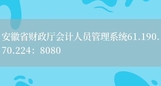 安徽省财政厅会计人员管理系统61.190.70.224：8080(图1)
