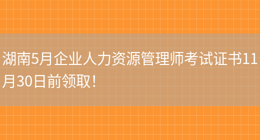 湖南5月企业人力资源管理师考试证书11月30日前领取！(图1)