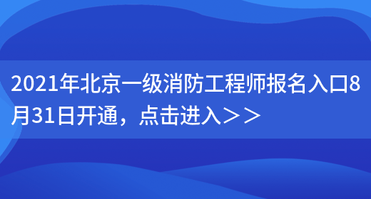 2021年北京一级消防工程师报名入口8月31日开通，点击进入＞＞(图1)