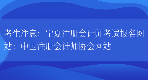 考生注意：宁夏注册会计师考试报名网站：中国注册会计师协会网站(图1)