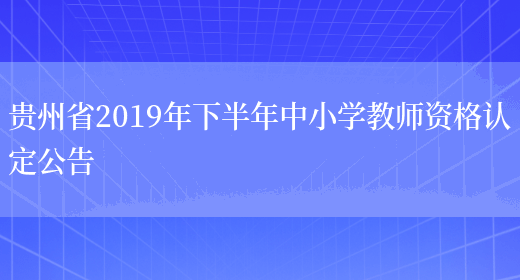 贵州省2019年下半年中小学教师资格认定公告(图1)