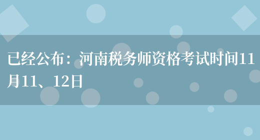 已经公布：河南税务师资格考试时间11月11、12日(图1)