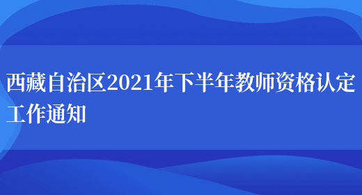 西藏自治区2021年下半年教师资格认定工作通知(图1)