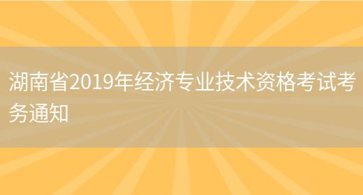 湖南省2019年经济专业技术资格考试考务通知(图1)