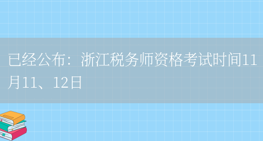 已经公布：浙江税务师资格考试时间11月11、12日(图1)