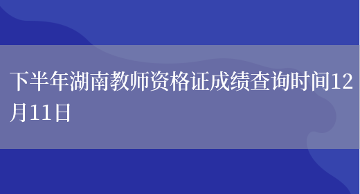 下半年湖南教师资格证成绩查询时间12月11日(图1)