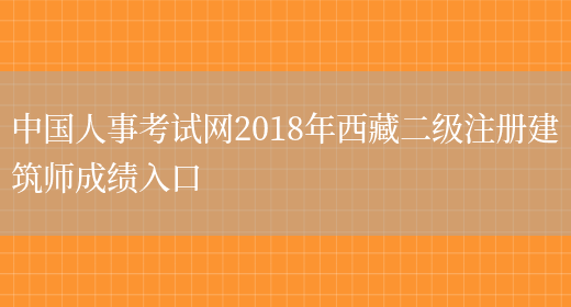 中国人事考试网2018年西藏二级注册建筑师成绩入口(图1)