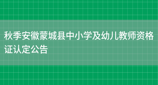 秋季安徽蒙城县中小学及幼儿教师资格证认定公告(图1)