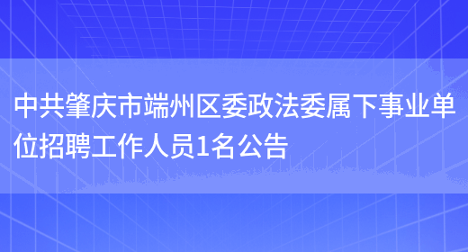 中共肇庆市端州区委政法委属下事业单位招聘工作人员1名公告(图1)