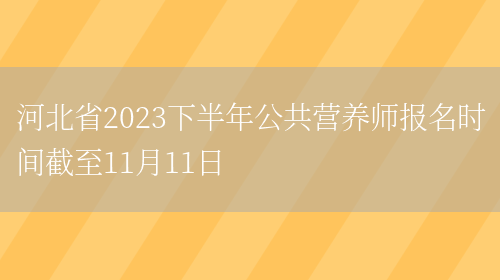 河北省2023下半年公共营养师报名时间截至11月11日(图1)