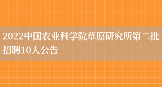 2022中国农业科学院草原研究所第二批招聘10人公告(图1)