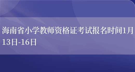 海南省小学教师资格证考试报名时间1月13日-16日(图1)