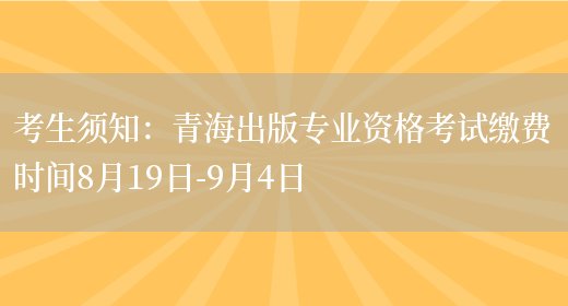考生须知：青海出版专业资格考试缴费时间8月19日-9月4日(图1)