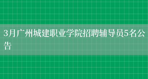 3月广州城建职业学院招聘辅导员5名公告(图1)