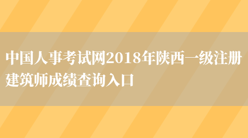 中国人事考试网2018年陕西一级注册建筑师成绩查询入口(图1)