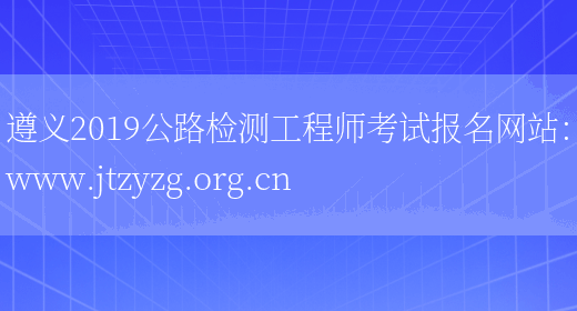 遵义2019公路检测工程师考试报名网站：www.jtzyzg.org.cn(图1)