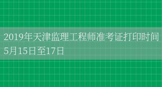 2019年天津监理工程师准考证打印时间5月15日至17日(图1)