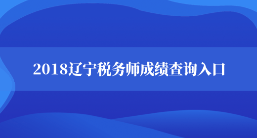2018辽宁税务师成绩查询入口(图1)