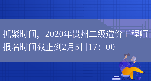 抓紧时间，2020年贵州二级造价工程师报名时间截止到2月5日17：00(图1)